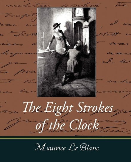 The Eight Strokes of the Clock Maurice Le Blanc Le Blanc