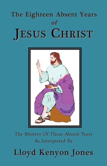 The Eighteen Absent Years of Jesus Christ Jones Lloyd Kenyon