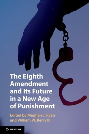 The Eighth Amendment and Its Future in a New Age of Punishment Opracowanie zbiorowe