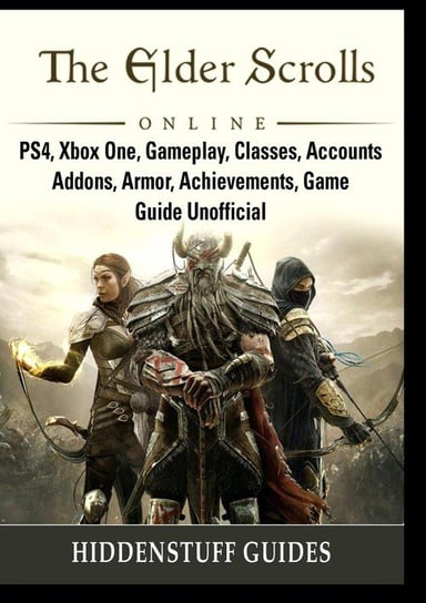 The Elder Scrolls Online, PS4, Xbox One, Gameplay, Classes, Accounts, Addons, Armor, Achievements, Game Guide Unofficial Guides Hiddenstuff