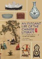 The Elegant Life of Chinese Literati: From the Chinese Classic, 'treatise on Superfluous Things' - Finding Harmony and Joy in Everyday Objects Zhenheng Wen, Chen Zhi
