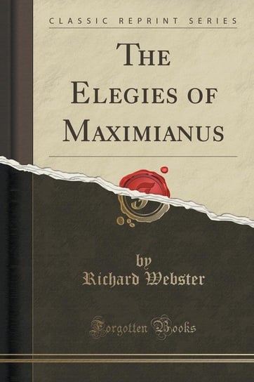 The Elegies of Maximianus (Classic Reprint) Webster Richard