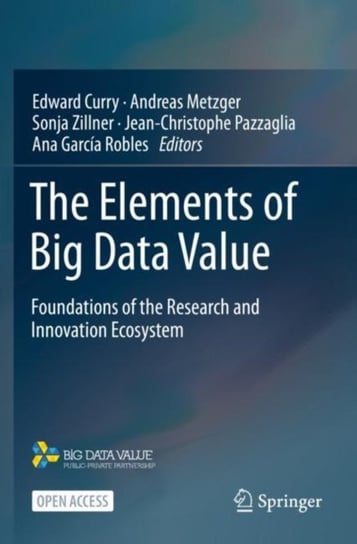 The Elements of Big Data Value: Foundations of the Research and Innovation Ecosystem Opracowanie zbiorowe
