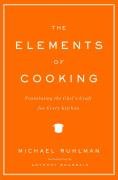 The Elements of Cooking: Translating the Chef's Craft for Every Kitchen Ruhlman Michael