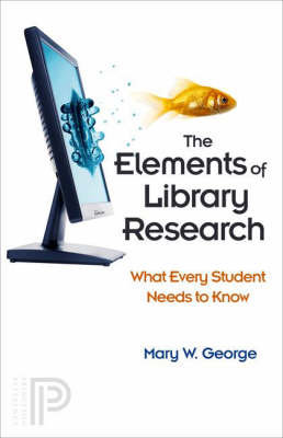 The Elements of Library Research. What Every Student Needs to Know George Mary