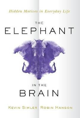 The Elephant in the Brain: Hidden Motives in Everyday Life Opracowanie zbiorowe