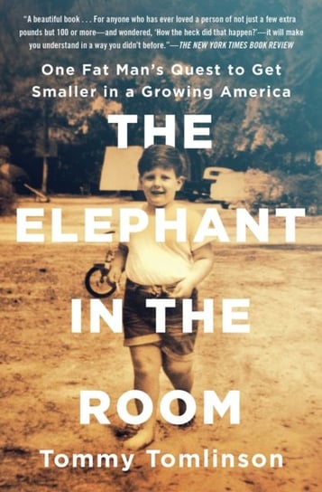 The Elephant in the Room: One Fat Mans Quest to Get Smaller in a Growing America Tommy Tomlinson