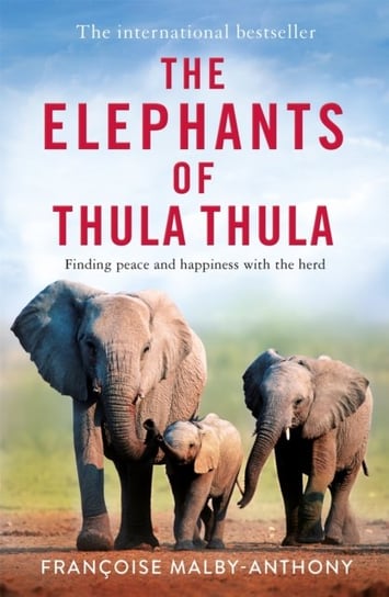The Elephants of Thula Thula: Finding peace and happiness with the herd Pan Macmillan