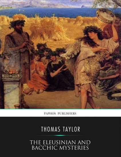The Eleusinian and Bacchic Mysteries Thomas Taylor