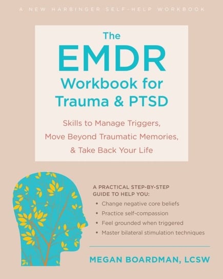 The EMDR Workbook for Trauma and PTSD: Skills to Manage Triggers, Move Beyond Traumatic Memories, and Take Back Your Life New Harbinger Publications