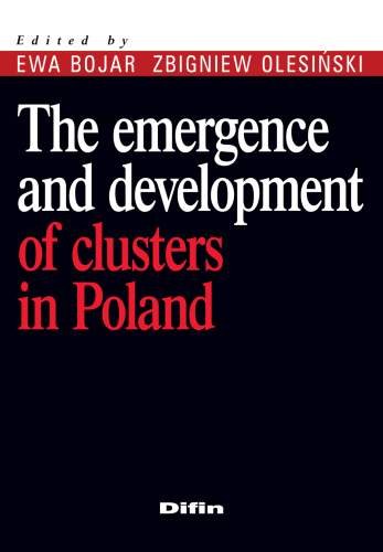 The Emergence and Development of Clusters in Poland Bojar Ewa, Olesiński Zbigniew