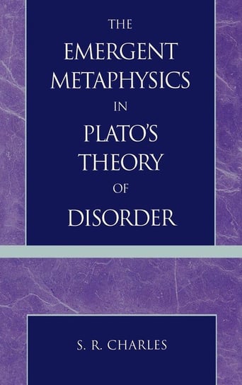 The Emergent Metaphysics in Plato's Theory of Disorder Charles S. R.