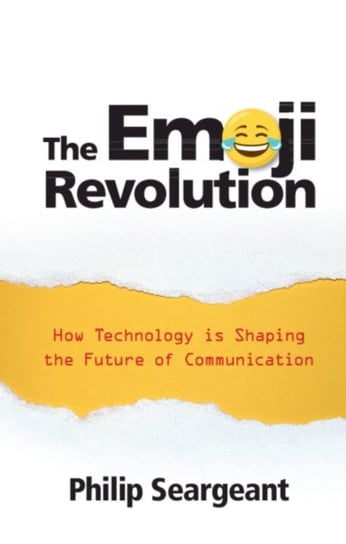The Emoji Revolution: How Technology is Shaping the Future of Communication Philip Seargeant