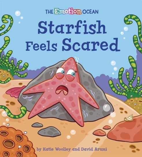 The Emotion Ocean: Starfish Feels Scared Woolley Katie