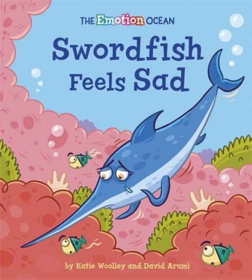 The Emotion Ocean: Swordfish Feels Sad Woolley Katie