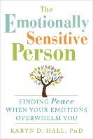 The Emotionally Sensitive Person: Finding Peace When Your Emotions Overwhelm You Hall Karyn D.