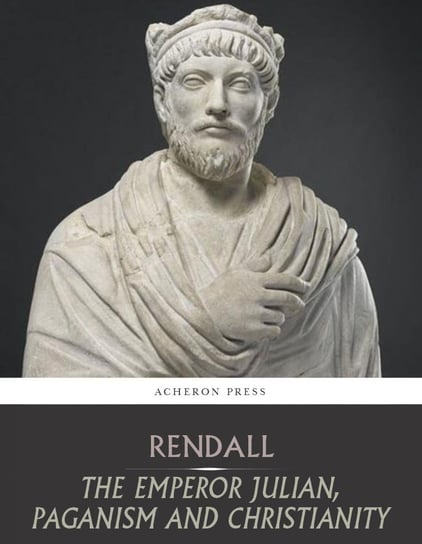 The Emperor Julian, Paganism and Christianity Gerald Rendall