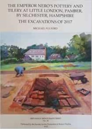 The Emperor Nero's Pottery and Tilery at Little London, Pamber, by Silchester, Hampshire: The Excavations of 2017 Michael Fulford