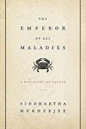 The Emperor of All Maladies: A Biography of Cancer Mukherjee Siddhartha