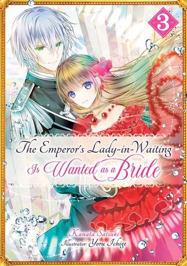 The Emperor's Lady-in-Waiting Is Wanted as a Bride: Volume 3 Kanata Satsuki