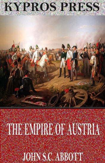 The Empire of Austria John S.C. Abbott