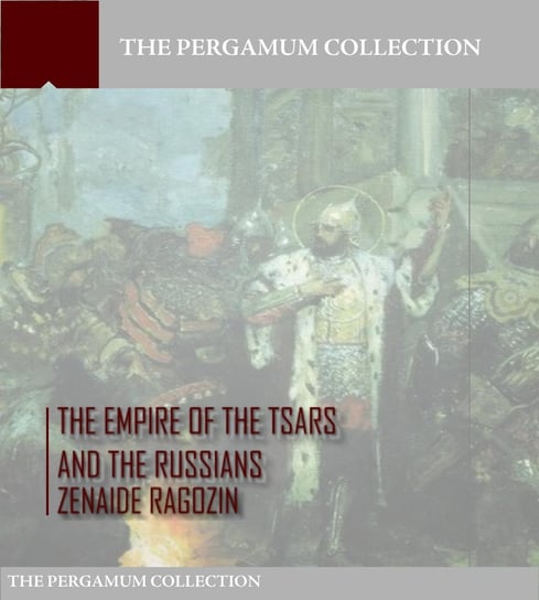 The Empire of the Tsars and the Russians. Volume 1 Zenaide A. Ragozin