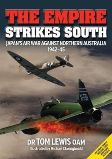 The Empire Strikes South: JapanS Air War Against Northern Australia 1942-45 (Second Edition) Tom Lewis