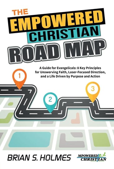 The Empowered Christian Road Map Brian S. Holmes