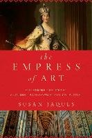The Empress of Art - Catherine the Great and the Transformation of Russia Jaques Susan