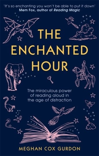 The Enchanted Hour. The Miraculous Power of Reading Aloud in the Age of Distraction Meghan Cox Gurdon