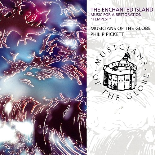 The Enchanted Island - Music For A Restoration "Tempest" Musicians Of The Globe, Philip Pickett