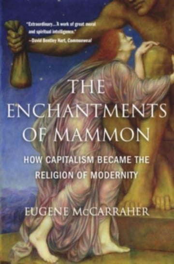 The Enchantments of Mammon: How Capitalism Became the Religion of Modernity Eugene McCarraher