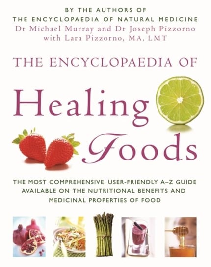 The Encyclopaedia Of Healing Foods Murray Michael, Pizzorno Joseph E., Pizzorno Lara U.