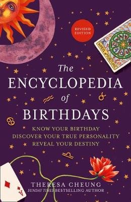 The Encyclopedia of Birthdays [Revised edition]. Know Your Birthday. Discover Your True Personality. Reveal Your Destiny Cheung Theresa