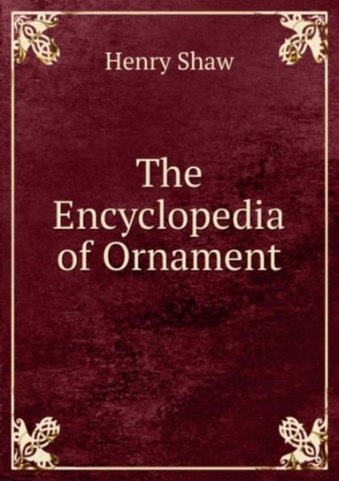 The Encyclopedia of Ornament Shaw Henry