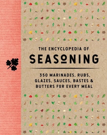 The Encyclopedia of Seasoning: 350 Marinades, Rubs, Glazes, Sauces, Bastes and   Butters for Every Meal Opracowanie zbiorowe
