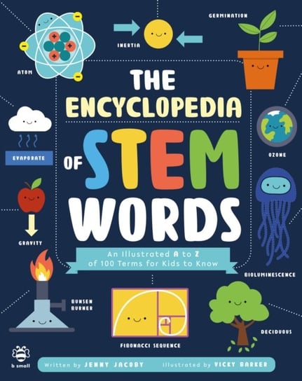 The Encyclopedia of STEM Words: An Illustrated a to Z of 100 Terms for Kids to Know Jacoby Jenny