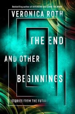 The End and Other Beginnings: Stories from the Future Roth Veronica