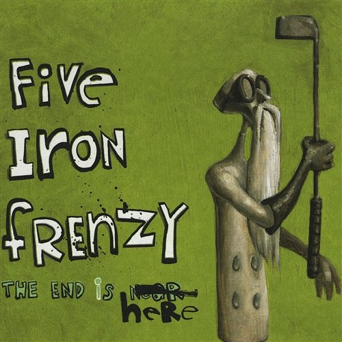 The End Is Here Five Iron Frenzy