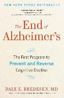The End of Alzheimer's: The First Program to Prevent and Reverse Cognitive Decline Bredesen Dale