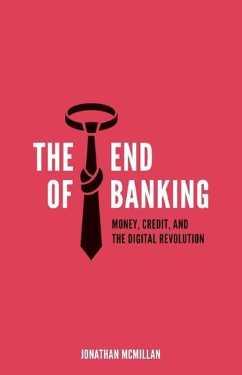 The End of Banking Mcmillan Jonathan