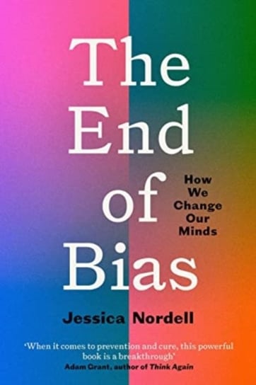 The End of Bias: Can We Change Our Minds? JESSICA NORDELL