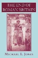 The End of Roman Britain Jones Michael E.