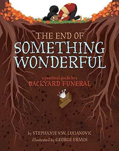 The End of Something Wonderful: A Practical Guide to a Backyard Funeral Stephanie V.W. Lucianovic