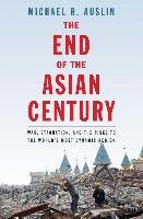 The End of the Asian Century Auslin Michael R.