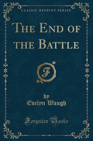 The End of the Battle (Classic Reprint) Waugh Evelyn