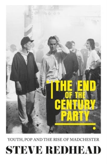 The End-Of-The-Century Party: Youth, Pop and the Rise of Madchester Steve Redhead