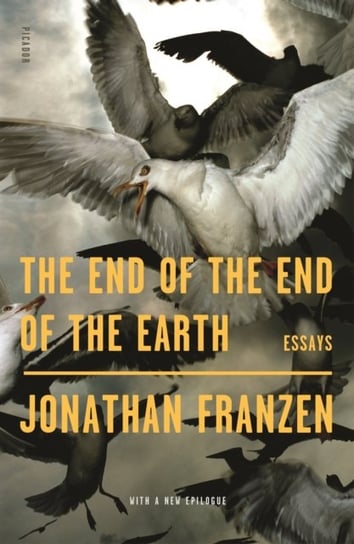 The End of the End of the Earth: Essays Franzen Jonathan
