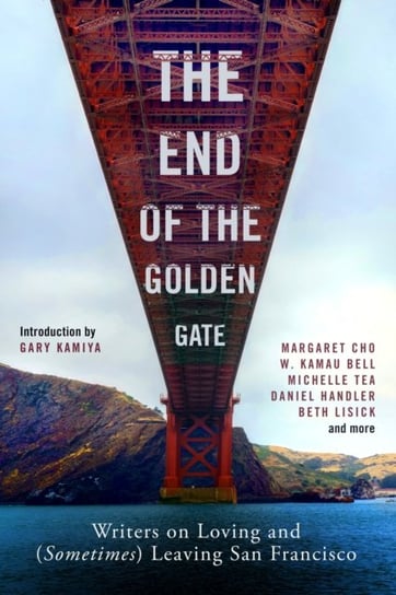 The End of the Golden Gate: Writers on Loving and (Sometimes) Leaving San Francisco Opracowanie zbiorowe