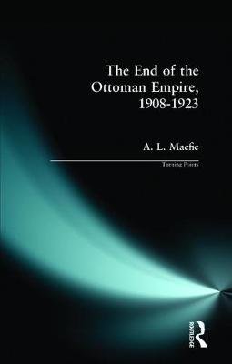 The End of the Ottoman Empire, 1908-1923 Macfie A. L.